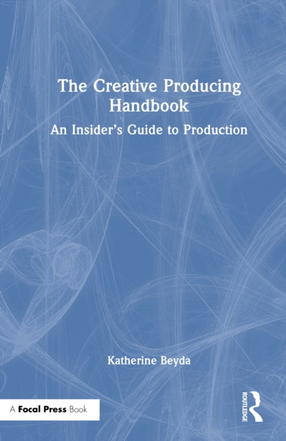 The Creative Producing Handbook: An Insider’s Guide to Production