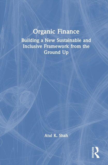 Organic Finance: Building a New Sustainable and Inclusive Framework from the Ground Up