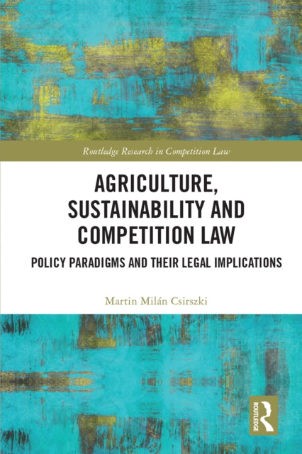 Agriculture, Sustainability and Competition Law: Policy Paradigms and Their Legal Implications