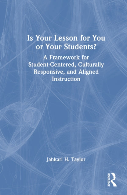 Is Your Lesson for You or Your Students?: A Framework for Student-Centered, Culturally Responsive, and Aligned Instruction