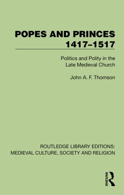 Popes and Princes 1417–1517: Politics and Polity in the Late Medieval Church