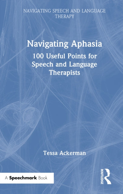Navigating Aphasia: 100 Useful Points for Speech and Language Therapists
