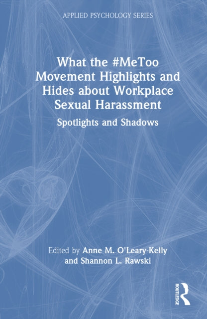 What the #MeToo Movement Highlights and Hides about Workplace Sexual Harassment: Spotlights and Shadows