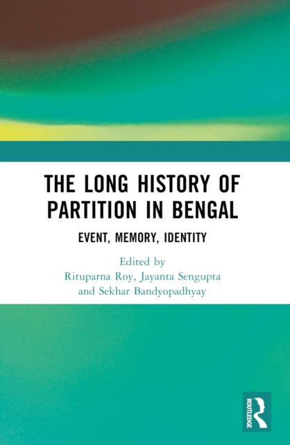 The Long History of Partition in Bengal: Event, Memory, Representations