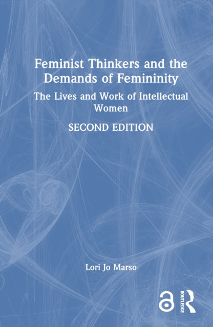 Feminist Thinkers and the Demands of Femininity: The Lives and Work of Intellectual Women