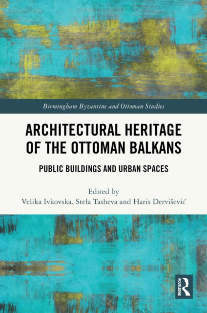 Architectural Heritage of the Ottoman Balkans: Public Buildings and Urban Spaces