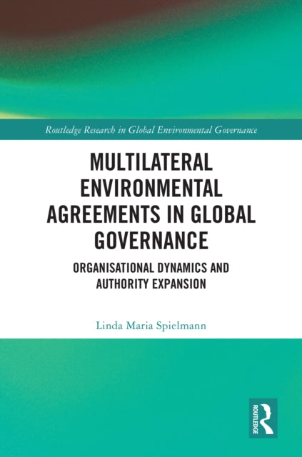 Multilateral Environmental Agreements in Global Governance: Organisational Dynamics and Authority Expansion
