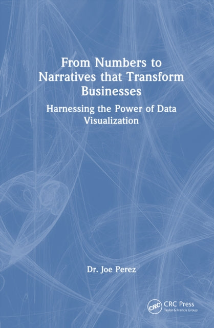 From Numbers to Narratives that Transform Businesses: Harnessing the Power of Data Visualization