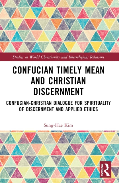 Confucian Timely Mean and Christian Discernment: Confucian-Christian Dialogue for Spirituality of Discernment and Applied Ethics