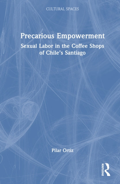 Precarious Empowerment: Sexual Labor in the Coffee Shops of Chile's Santiago