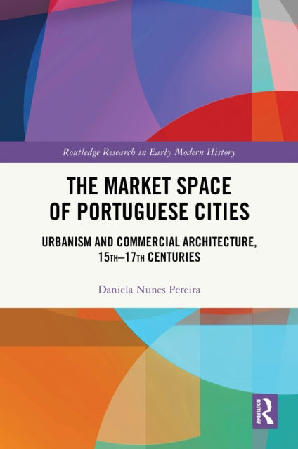 The Market Space of Portuguese Cities: Urbanism and Commercial Architecture, 15th–17th Centuries