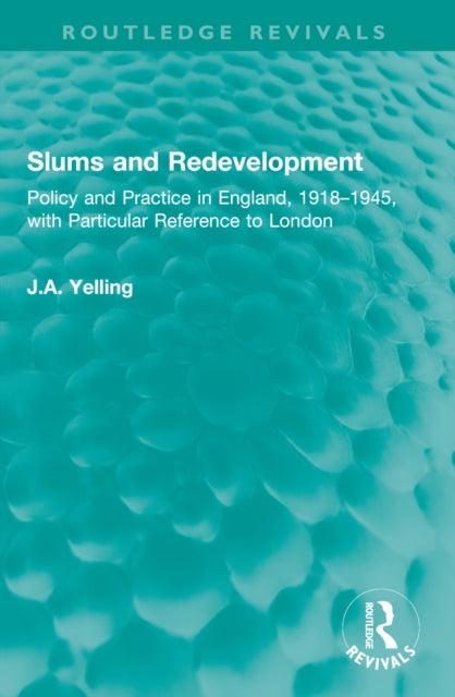 Slums and Redevelopment: Policy and Practice in England, 1918–1945, with Particular Reference to London
