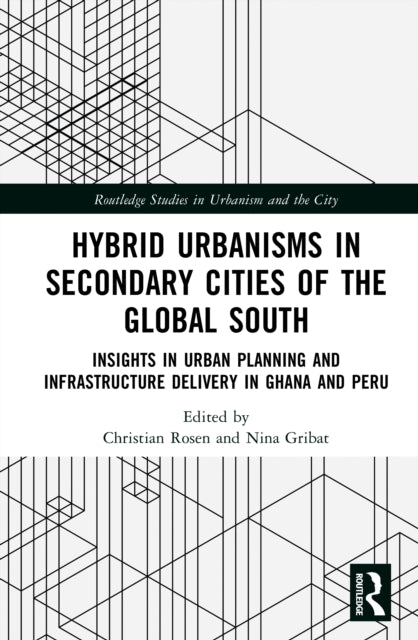 Hybrid Urbanisms in Secondary Cities of the Global South: Insights from Urban Planning and Infrastructure Delivery in Ghana and Peru