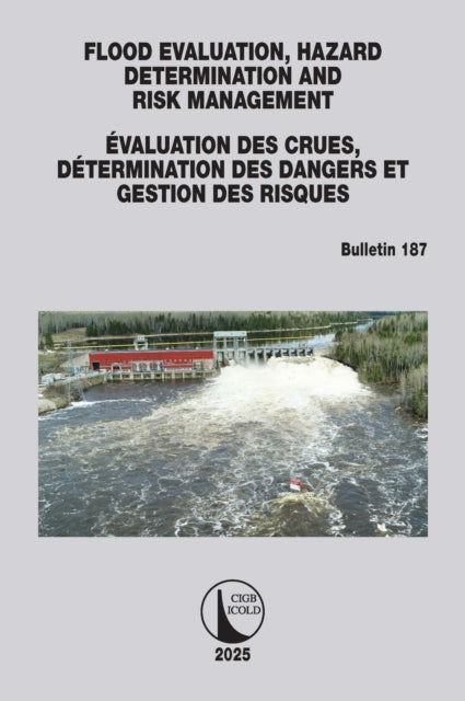 FLOOD EVALUATION, HAZARD DETERMINATION AND RISK MANAGEMENT / EVALUATION DES CRUES, DETERMINATION DES DANGERS ET GESTION DES RISQUES: ICOLD Bulletin 187