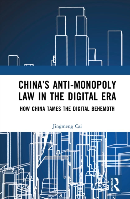 China’s Anti-monopoly Law in the Digital Era: How China Tames the Digital Behemoth