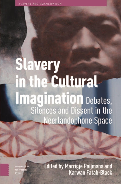 Slavery in the Cultural Imagination: Debates, Silences, and Dissent in the Neerlandophone Space