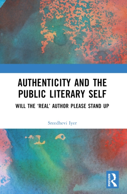 Authenticity and the Public Literary Self: Will The ‘Real’ Author Please Stand Up