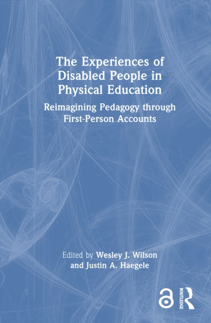 The Experiences of Disabled People in Physical Education: Reimagining Pedagogy through First-Person Accounts