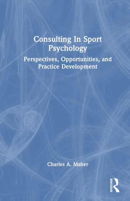 Consulting In Sport Psychology: Perspectives, Opportunities, and Practice Development