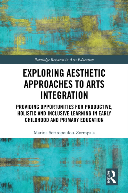 Exploring Aesthetic Approaches to Arts Integration: Providing Opportunities for Productive, Holistic and Inclusive Learning in Early Childhood and Primary Education