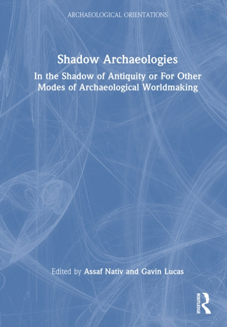 Shadow Archaeologies: In the Shadow of Antiquity or For Other Modes of Archaeological Worldmaking