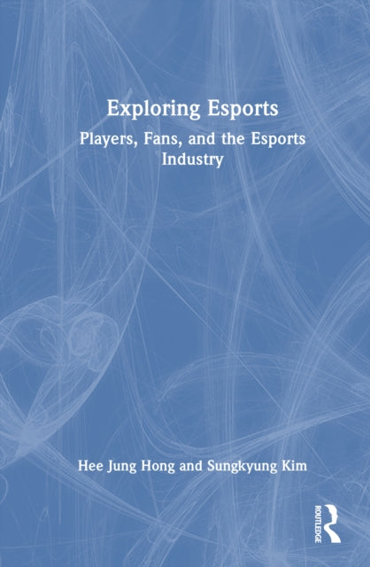 Exploring Esports: Players, Fans, and the Esports Industry