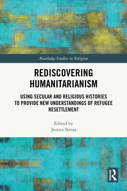 Rediscovering Humanitarianism: Using Secular and Religious Histories to Provide New Understandings of Refugee Resettlement