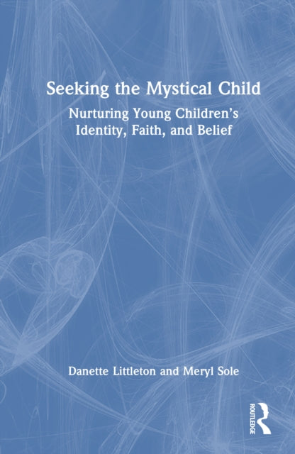 Seeking the Mystical Child: Nurturing Young Children’s Identity, Faith, and Belief