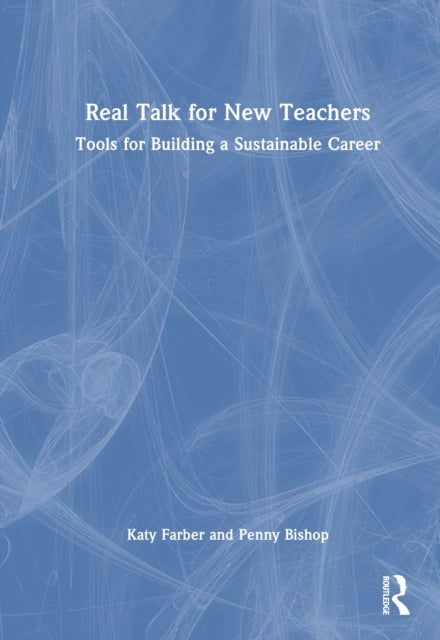 Real Talk for New Teachers: Tools for Building a Sustainable Career