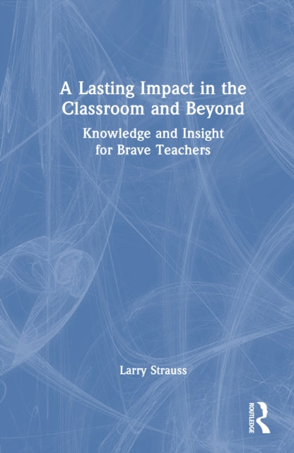 A Lasting Impact in the Classroom and Beyond: Knowledge and Insight for Brave Teachers