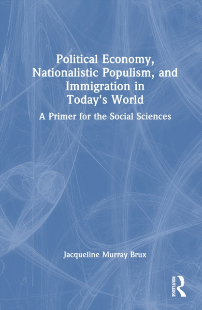 Political Economy, Nationalistic Populism, and Immigration in Today's World: A Primer for the Social Sciences