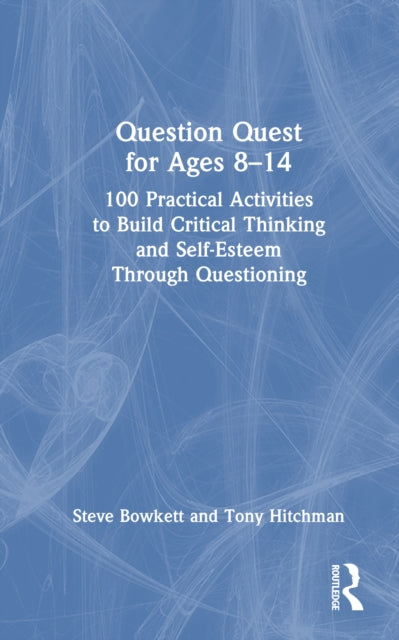 Question Quest for Ages 8-14: 100 Practical Activities to Build Critical Thinking and Self-Esteem Through Questioning