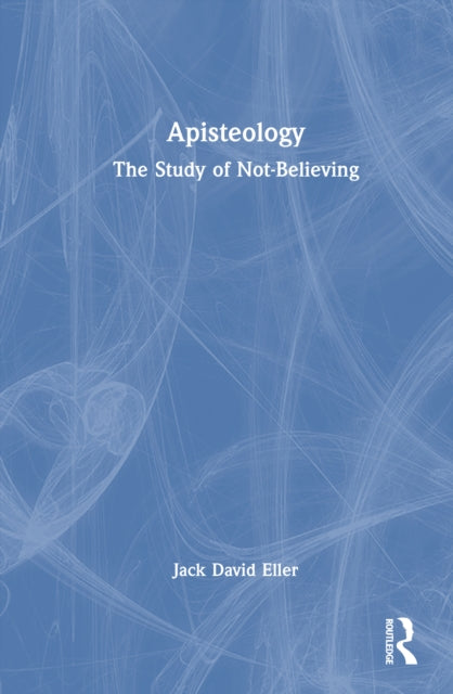 Apisteology: The Study of Not-Believing
