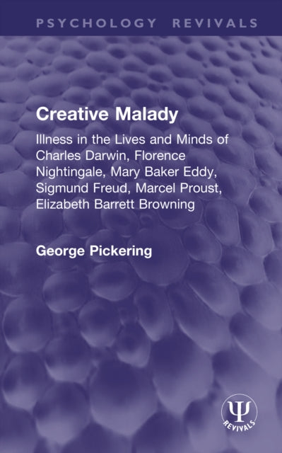 Creative Malady: Illness in the Lives and Minds of Charles Darwin, Florence Nightingale, Mary Baker Eddy, Sigmund Freud, Marcel Proust, Elizabeth Barrett Browning
