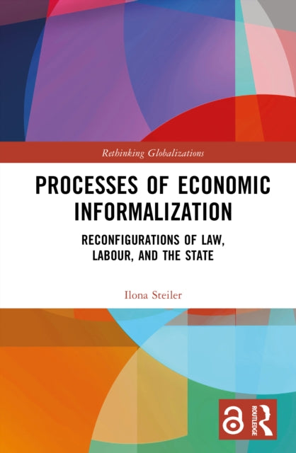 Processes of Economic Informalization: Reconfigurations of Law, Labour, and the State