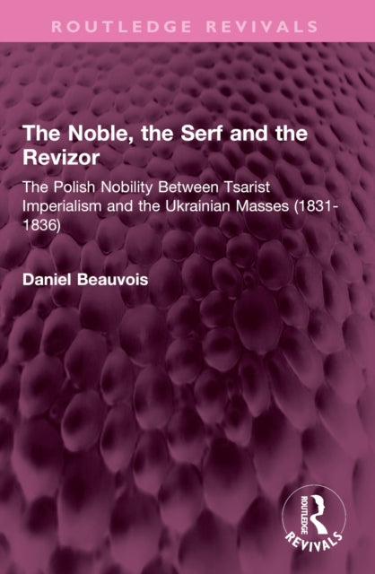 The Noble, the Serf and the Revizor: The Polish Nobility Between Tsarist Imperialism and the Ukrainian Masses (1831-1836)