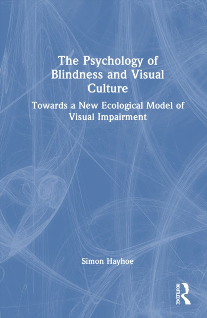 The Psychology of Blindness and Visual Culture: Towards a New Ecological Model of Visual Impairment