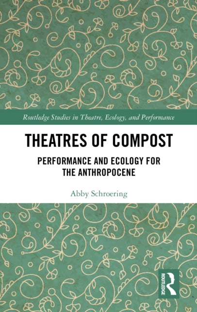 Theatres of Compost: Performance and Ecology for the Anthropocene