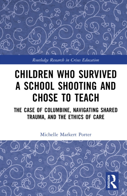 Children Who Survived a School Shooting and Chose to Teach: The Case of Columbine, Navigating Shared Trauma, and the Ethics of Care