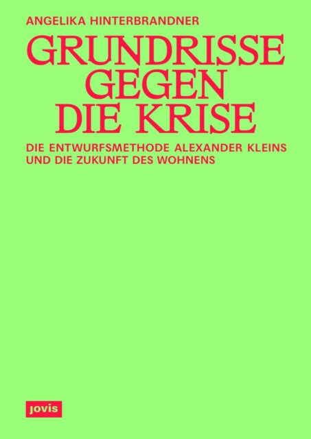 Grundrisse gegen die Krise: Die Entwurfsmethode Alexander Kleins und die Zukunft des Wohnens