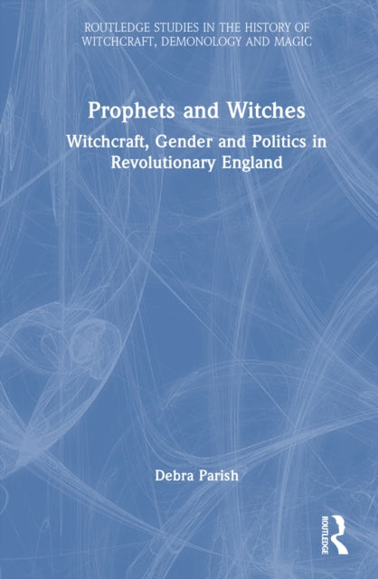 Prophets and Witches: Witchcraft, Gender and Politics in Revolutionary England