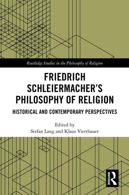 Friedrich Schleiermacher’s Philosophy of Religion: Historical and Contemporary Perspectives