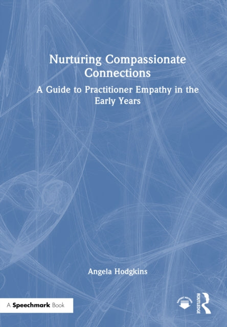 Nurturing Compassionate Connections: A Guide to Practitioner Empathy in the Early Years