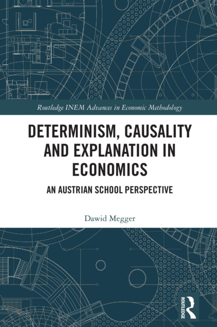 Determinism, Causality and Explanation in Economics: An Austrian School Perspective