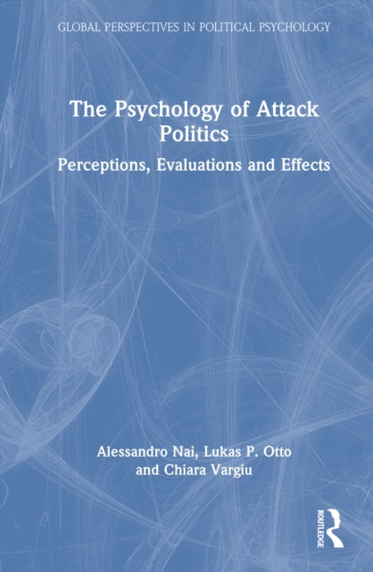 The Psychology of Attack Politics: Perceptions, Evaluations and Effects