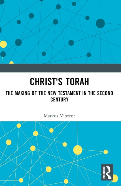 Christ's Torah: The Making of the New Testament in the Second Century
