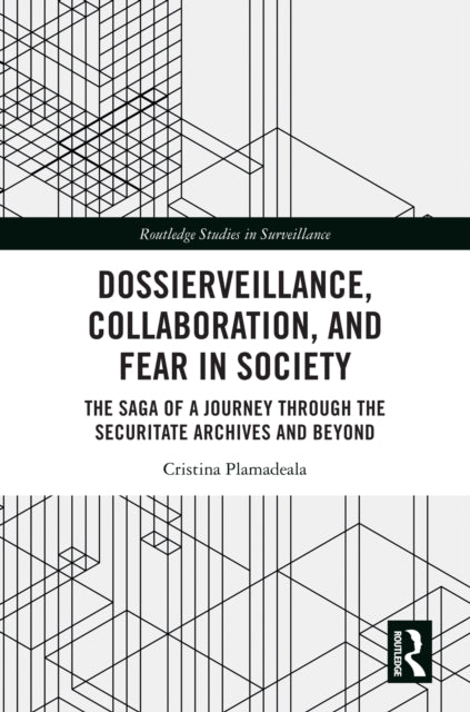 Dossierveillance, Collaboration, and Fear in Society: The Saga of a Journey Through the Securitate Archives and Beyond