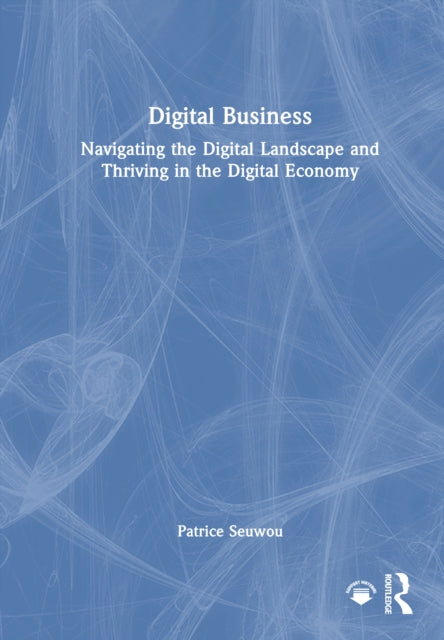 Digital Business: Navigating the Digital Landscape and Thriving in the Digital Economy