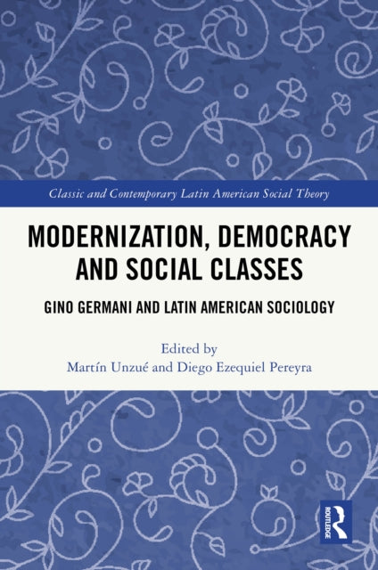 Modernization, Democracy and Social Classes: Gino Germani and Latin American Sociology