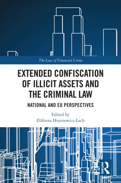 Extended Confiscation of Illicit Assets and the Criminal Law: National and EU Perspectives